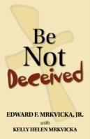 Be Not Deceived - Edward F. Mrkvicka - cover