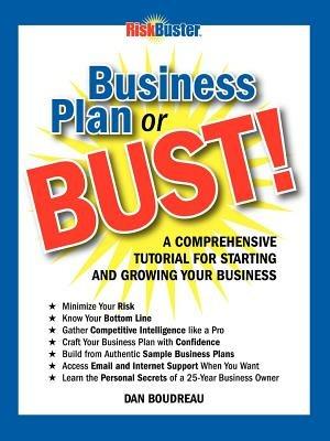 Business Plan or BUST!: A Comprehensive Tutorial for Starting and Growing Your Business - Dan Boudreau - cover