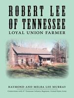 Robert Lee of Tennessee: Loyal Union Farmer