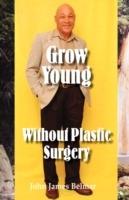 Grow Young without Plastic Surgery - John James Belmar - cover