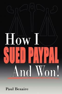 How I Sued PayPal and Won! - Paul Bezaire - cover