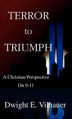 Terror to Triumph: A Christian Perspective on 9-11 - Dwight E. Vilhauer - cover