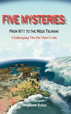 Five Mysteries: From 9/11 to the Mega Tsunami - Challenging the Da Vinci Code - Stephen John - cover