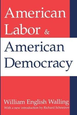 American Labor and American Democracy - William Walling - cover