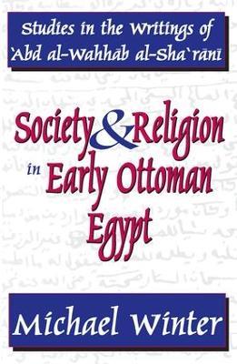 Society and Religion in Early Ottoman Egypt: Studies in the Writings of 'Abd Al-Wahhab Al-Sha 'Rani - Michael Winter - cover