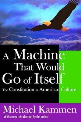 A Machine That Would Go of Itself: The Constitution in American Culture - Michael Kammen - cover
