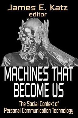 Machines That Become Us: The Social Context of Personal Communication Technology - James E. Katz - cover