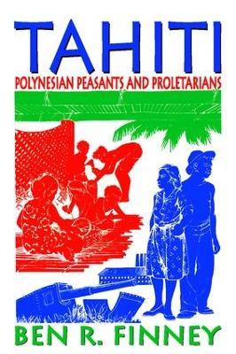 Tahiti: Polynesian Peasants and Proletarians - Ben R. Finney - cover