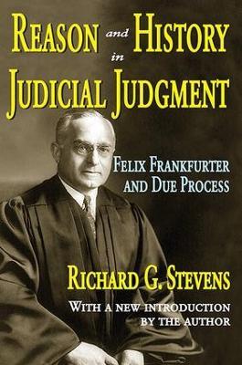 Reason and History in Judicial Judgment: Felix Frankfurter and Due Process - Richard Stevens - cover