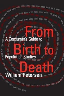 From Birth to Death: A Consumer's Guide to Population Studies - William Petersen - cover