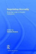 Negotiating Normality: Everyday Lives in Socialist Institutions