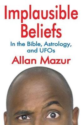 Implausible Beliefs: In the Bible, Astrology, and UFOs - Allan Mazur - cover