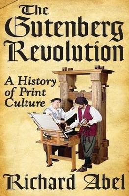 The Gutenberg Revolution: A History of Print Culture - Richard Abel - cover