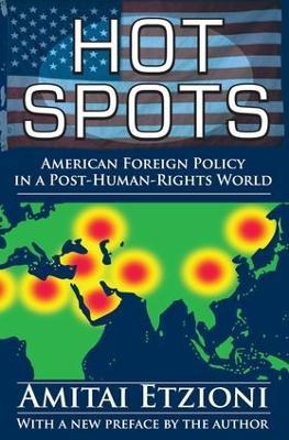 Hot Spots: American Foreign Policy in a Post-Human-Rights World - Amitai Etzioni - cover