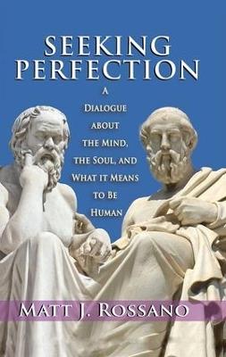 Seeking Perfection: A Dialogue About the Mind, the Soul, and What it Means to be Human - Matt J. Rossano - cover