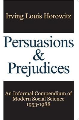 Persuasions and Prejudices: An Informal Compendium of Modern Social Science, 1953-1988 - Irving Horowitz - cover
