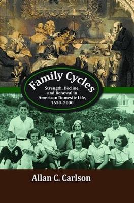 Family Cycles: Strength, Decline, and Renewal in American Domestic Life, 1630-2000 - Allan C. Carlson - cover