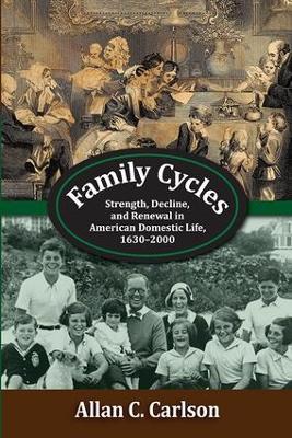 Family Cycles: Strength, Decline, and Renewal in American Domestic Life, 1630-2000 - Allan C. Carlson - cover