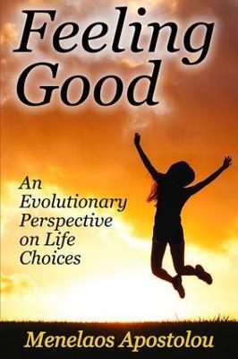 Feeling Good: An Evolutionary Perspective on Life Choices - Menelaos Apostolou - cover