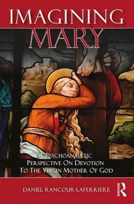 Imagining Mary: A Psychoanalytic Perspective on Devotion to the Virgin Mother of God - Daniel Rancour-Laferriere - cover