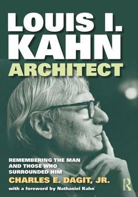 Louis I. Kahn—Architect: Remembering the Man and Those Who Surrounded Him - Charles E. Dagit, Jr. - cover