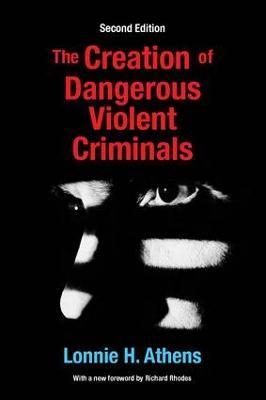 The Creation of Dangerous Violent Criminals - Lonnie H Athens - cover