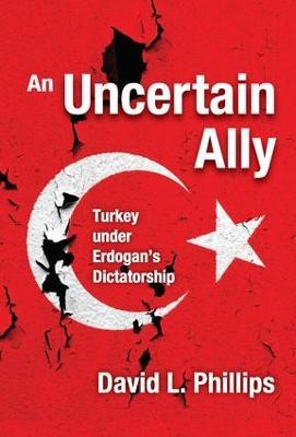 An Uncertain Ally: Turkey under Erdogan's Dictatorship - David L. Phillips - cover
