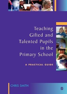 Teaching Gifted and Talented Pupils in the Primary School: A Practical Guide - Chris Smith - cover