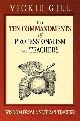 The Ten Commandments of Professionalism for Teachers: Wisdom From a Veteran Teacher - Vickie Gill - cover