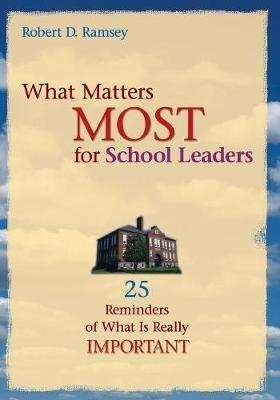 What Matters Most for School Leaders: 25 Reminders of What Is Really Important - Robert D. Ramsey - cover