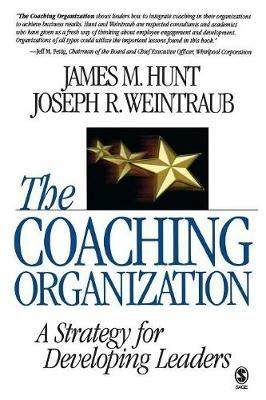 The Coaching Organization: A Strategy for Developing Leaders - James M. Hunt,Joseph R. Weintraub - cover