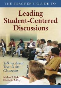 The Teacher's Guide to Leading Student-Centered Discussions: Talking About Texts in the Classroom - Michael S. Hale,Elizabeth A. City - cover