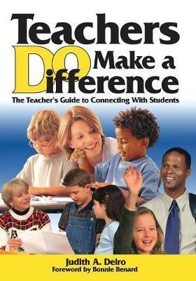 Teachers DO Make a Difference: The Teacher's Guide to Connecting With Students - Judith A. Deiro - cover