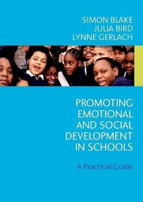 Promoting Emotional and Social Development in Schools: A Practical Guide - Simon Blake,Julia Bird,Lynne Gerlach - cover