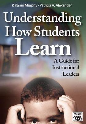 Understanding How Students Learn: A Guide for Instructional Leaders - P. Karen Murphy,Patricia A. Alexander - cover