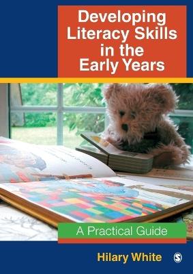 Developing Literacy Skills in the Early Years: A Practical Guide - Hilary White - cover