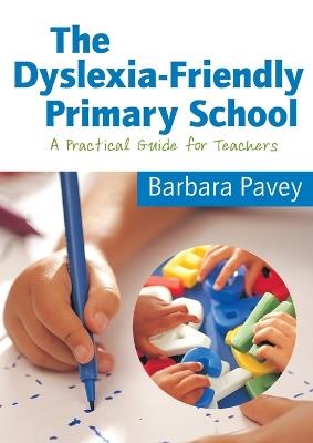 The Dyslexia-Friendly Primary School: A Practical Guide for Teachers - Barbara Pavey - cover