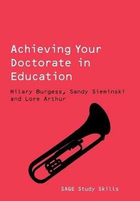 Achieving Your Doctorate in Education - Hilary Burgess,Sandy Sieminski,Lore Arthur - cover