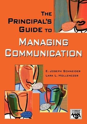 The Principal's Guide to Managing Communication - E. Joseph Schneider,Lara L. Hollenczer - cover