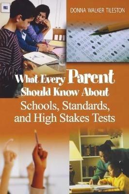 What Every Parent Should Know About Schools, Standards, and High Stakes Tests - Donna E. Walker Tileston - cover