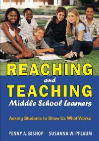 Reaching and Teaching Middle School Learners: Asking Students to Show Us What Works - Penny A. Bishop,Susanna W. Pflaum - cover