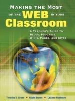 Making the Most of the Web in Your Classroom: A Teacher's Guide to Blogs, Podcasts, Wikis, Pages, and Sites - cover