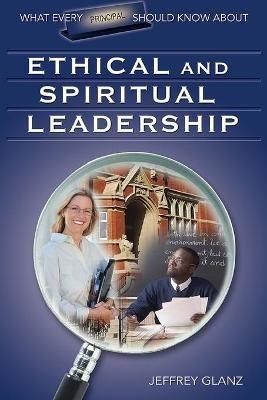 What Every Principal Should Know About Ethical and Spiritual Leadership - Jeffrey G. Glanz - cover