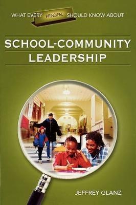 What Every Principal Should Know About School-Community Leadership - Jeffrey G. Glanz - cover