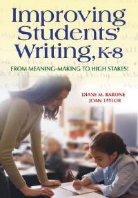 Improving Students' Writing, K-8: From Meaning-Making to High Stakes! - Diane Barone,Joan M. Taylor - cover