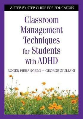 Classroom Management Techniques for Students With ADHD: A Step-by-Step Guide for Educators - Roger Pierangelo,George A. Giuliani - cover