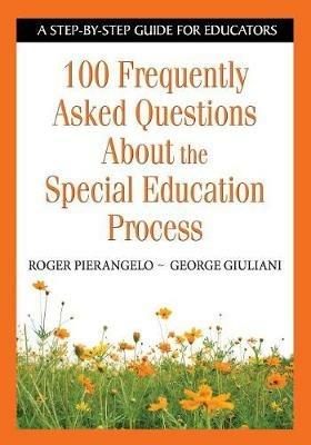 100 Frequently Asked Questions About the Special Education Process: A Step-by-Step Guide for Educators - Roger Pierangelo,George A. Giuliani - cover
