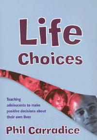 Life Choices: Teaching Adolescents to Make Positive Decisions about Their Own Lives - Phil Carradice - cover