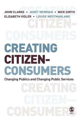 Creating Citizen-Consumers: Changing Publics and Changing Public Services - John H. Clarke,Janet E Newman,Nick Smith - cover