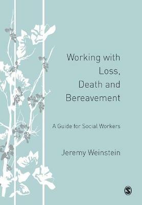 Working with Loss, Death and Bereavement: A Guide for Social Workers - Jeremy A Weinstein - cover